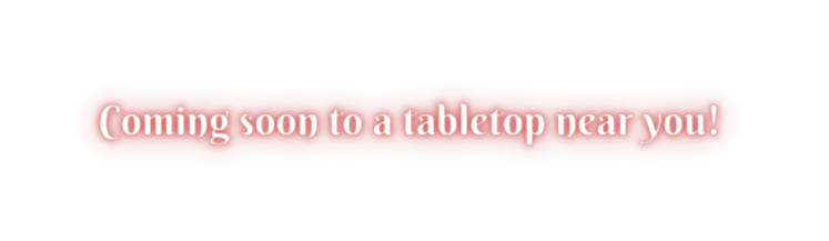 Coming soon to a tabletop near you